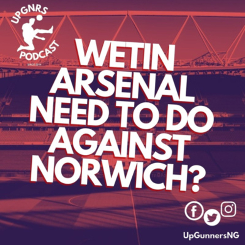 WETIN ARSENAL NEED TO DO AGAINST NORWICH? - podcast episode cover