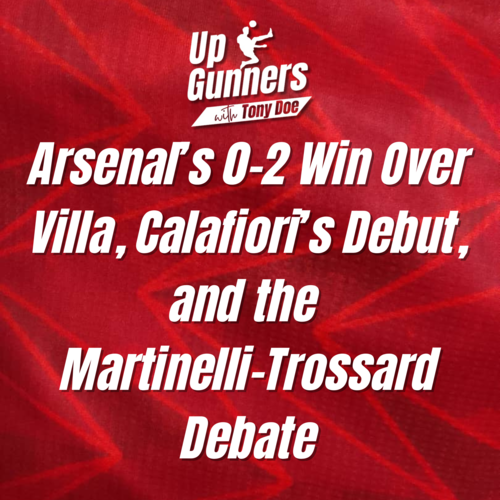 Arsenal's 0-2 Win Over Villa, Calafiori's Debut, and the Martinelli-Trossard Debate - podcast episode cover