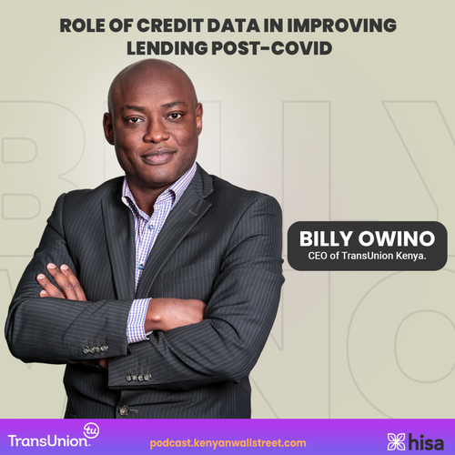 Role of Credit Data in Improving Lending Post COVID-19 with TransUnion Kenya CEO Billy Owino