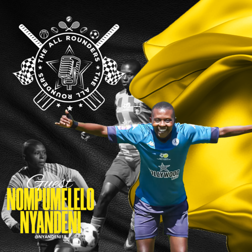 Nompumelelo Nyandeni on Banyana Banyana Initiation, Poisoning In Nigeria, Arsenal Trials — All Rounders Podcast